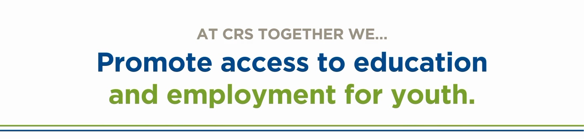 At CRS together we... promote access to education and employment for youth.