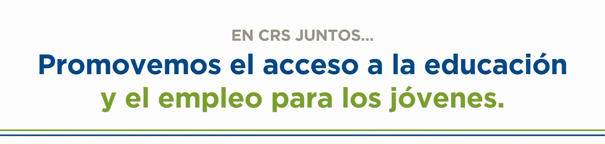 En CRS juntos... Promovemos el acceso a la educación y el empleo para los jóvenes.